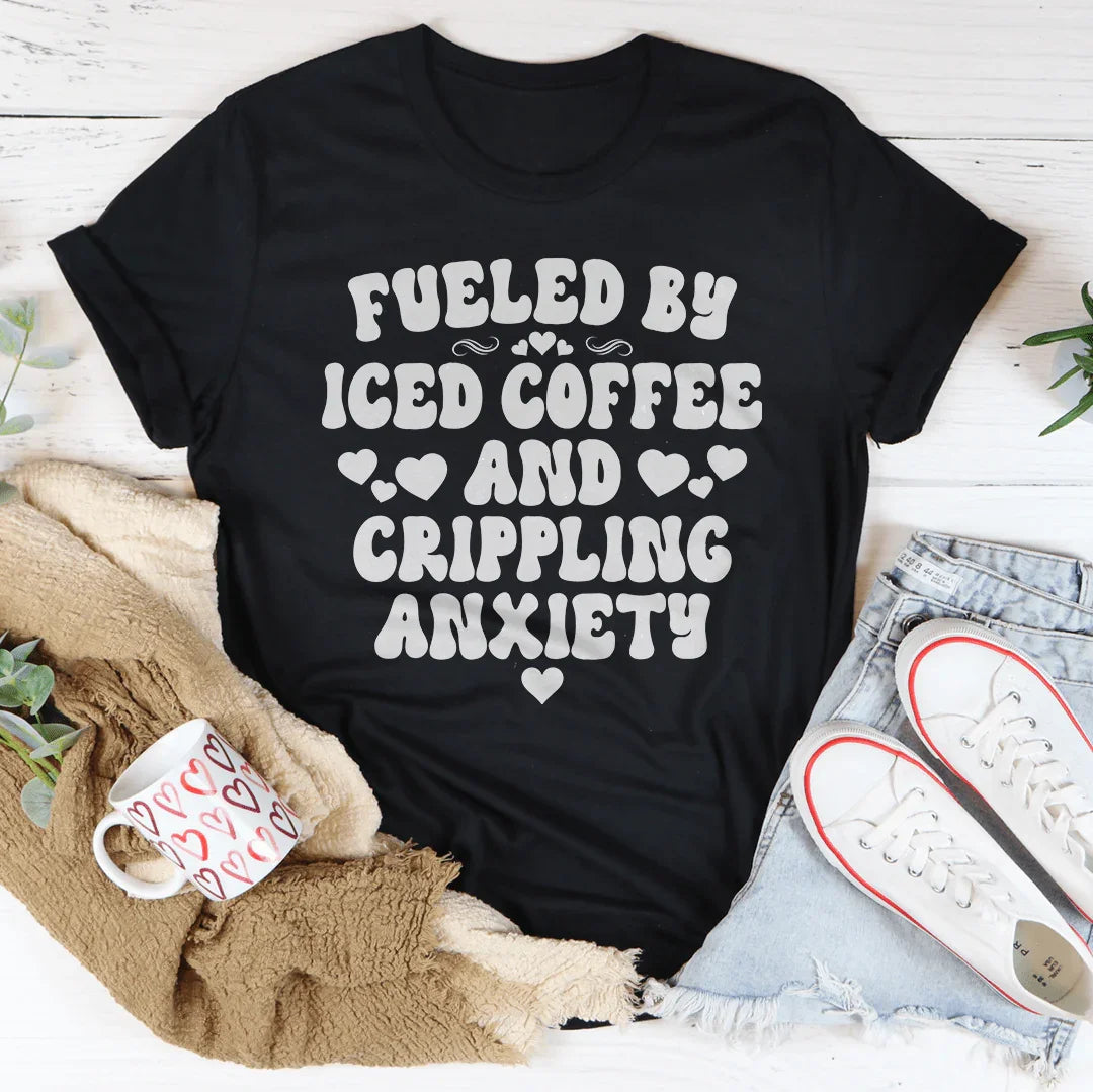 Fueled By Iced Coffee And Crippling Anxiety Tee
