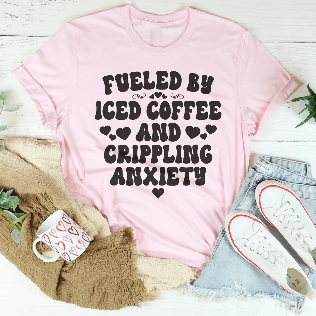 Fueled By Iced Coffee And Crippling Anxiety Tee