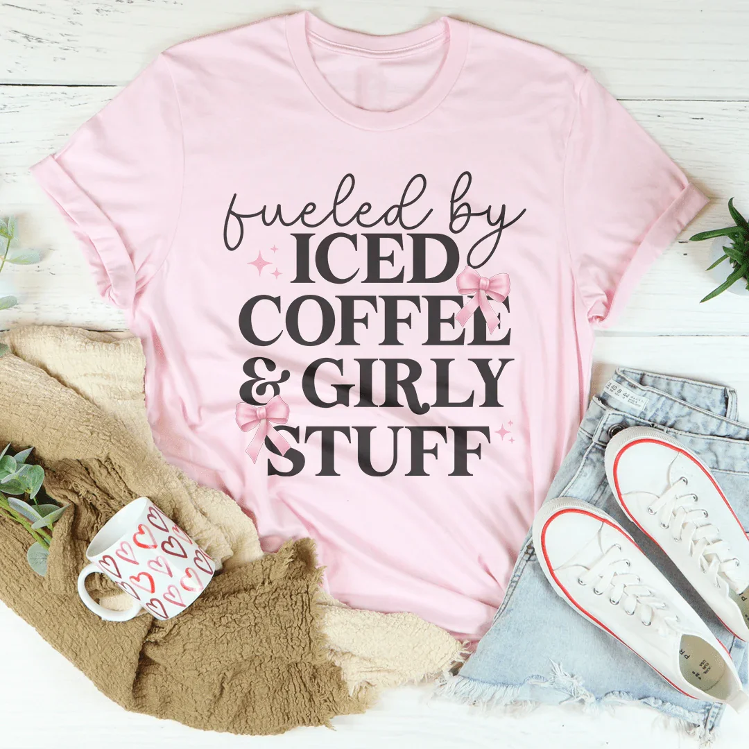 Fueled By Iced Coffee And Girly Stuff Tee
