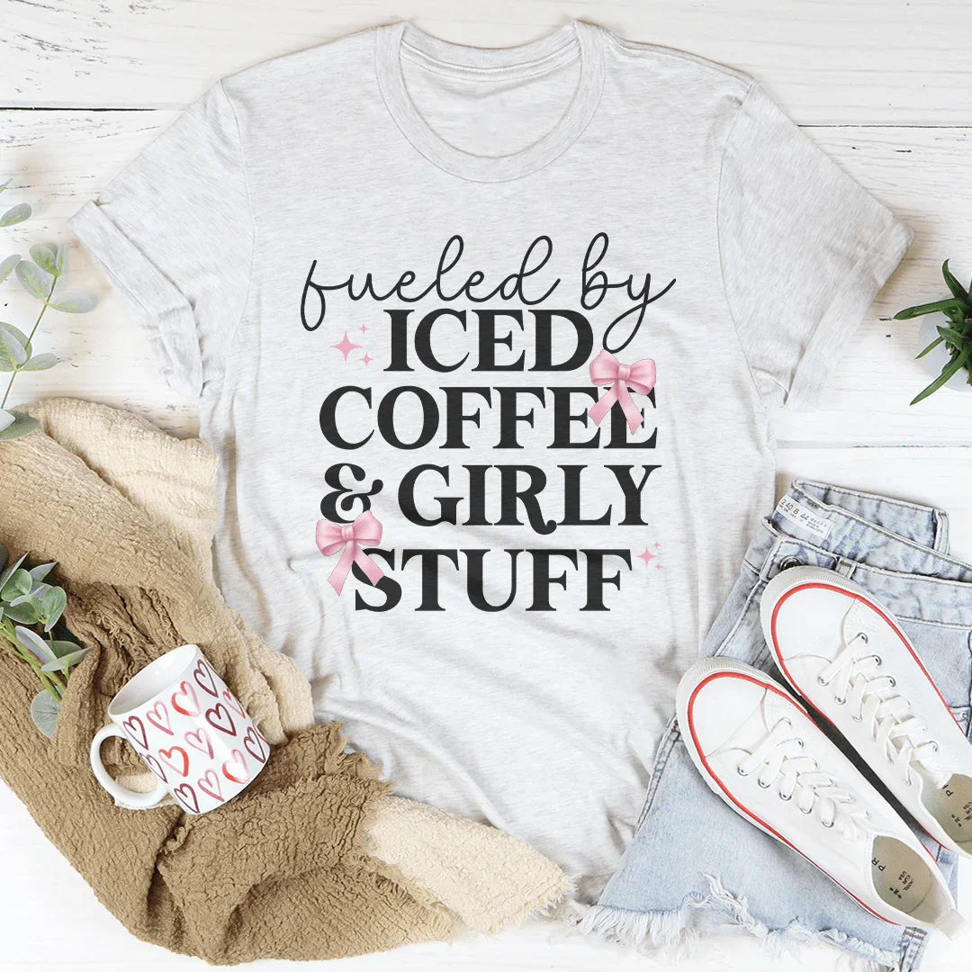 Fueled By Iced Coffee And Girly Stuff Tee