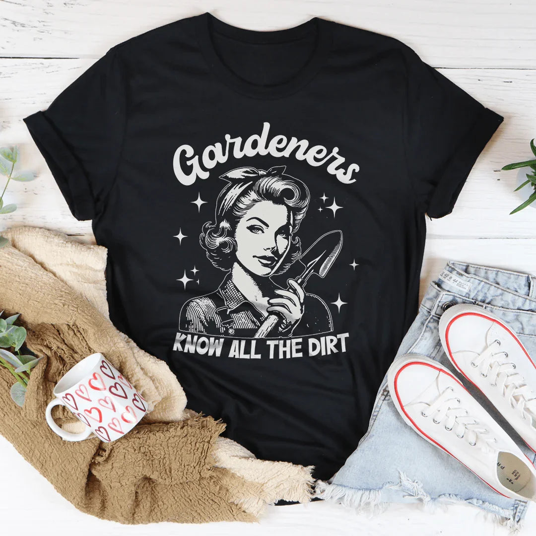 Gardeners Know All The Dirt Tee