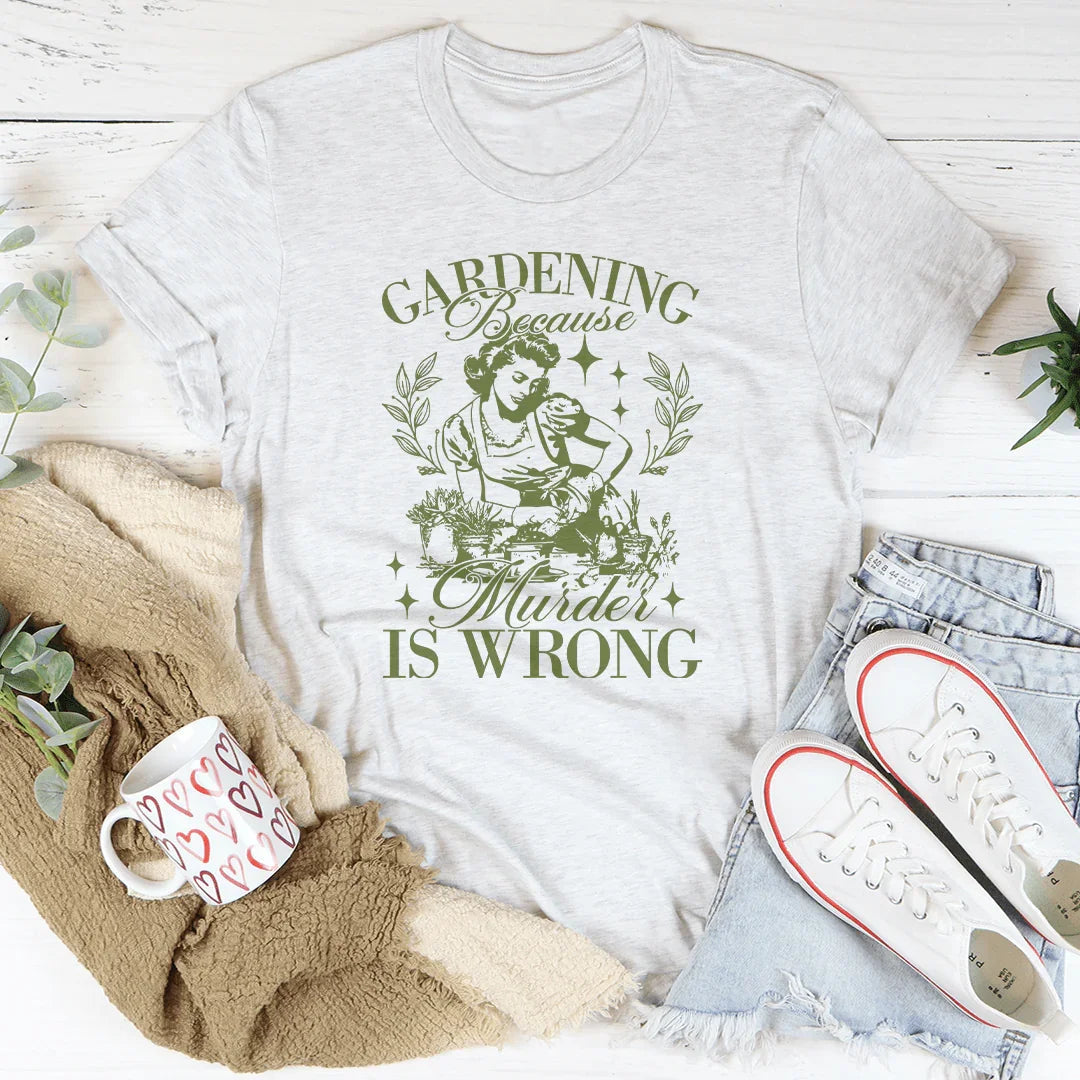Gardening Because Murder Is Wrong Tee