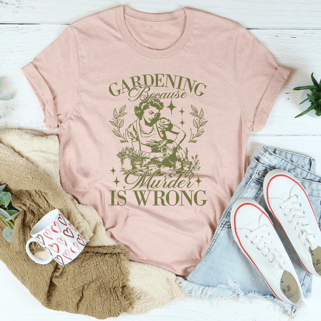 Gardening Because Murder Is Wrong Tee