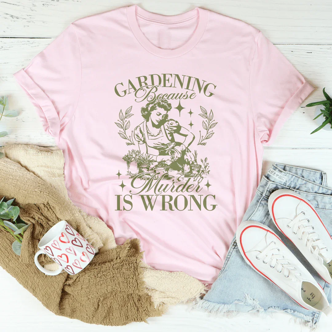 Gardening Because Murder Is Wrong Tee