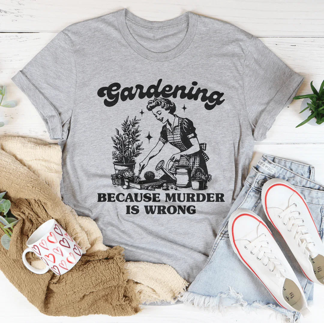 Gardening Because Murder Is Wrong Tee