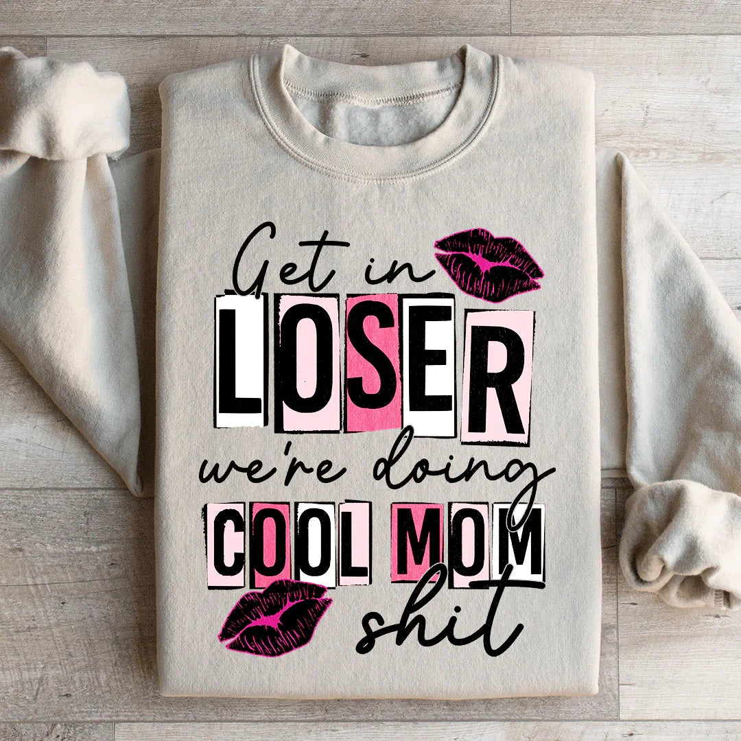 Get In Loser We're Doing Cool Mom Stuff Sweatshirt