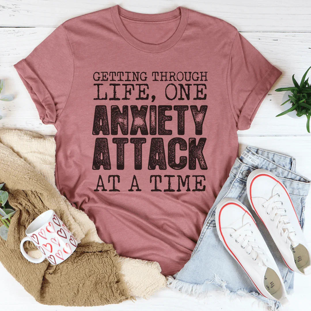 Getting Through Life One Anxiety Attack At A Time Tee