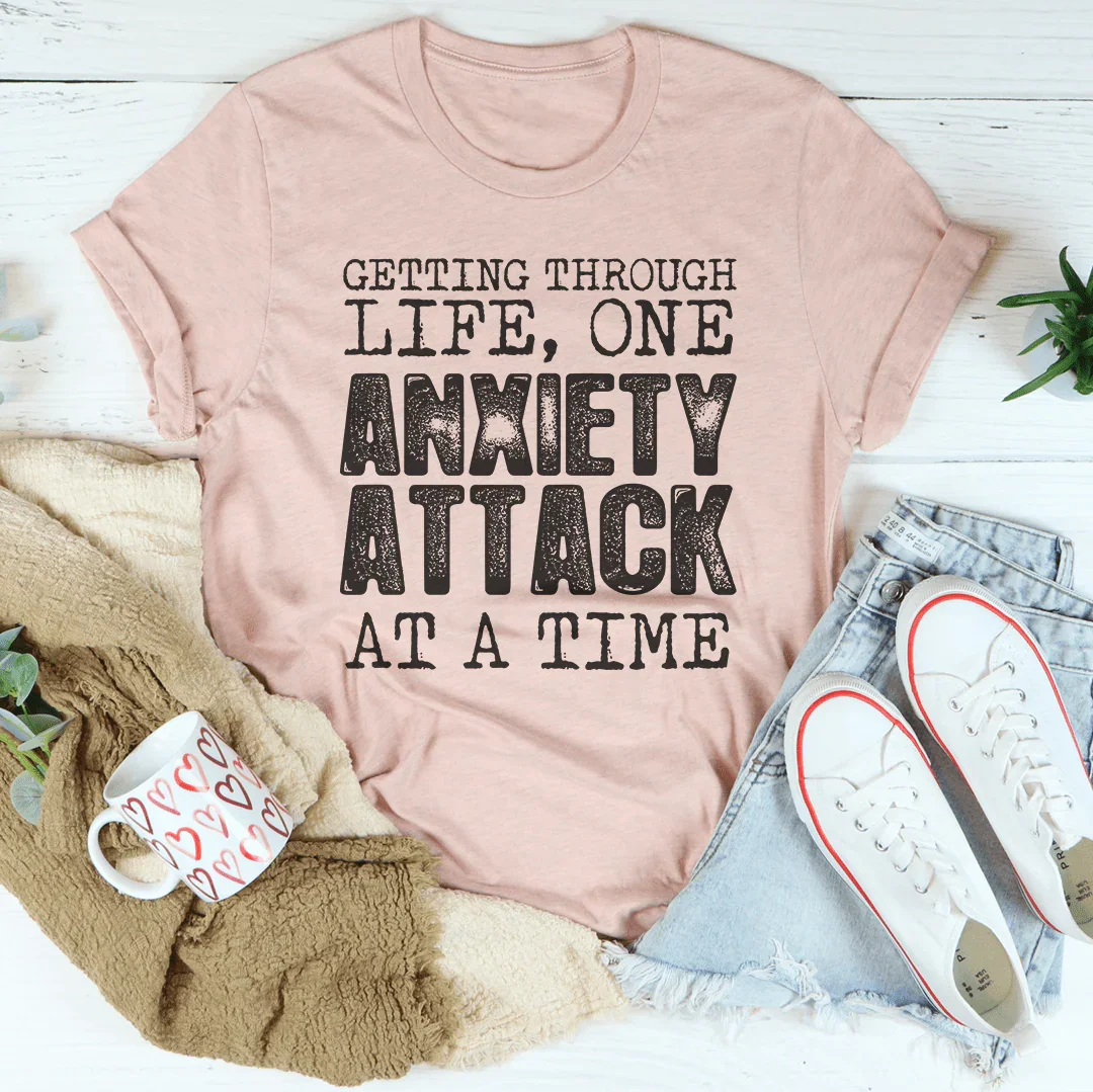 Getting Through Life One Anxiety Attack At A Time Tee