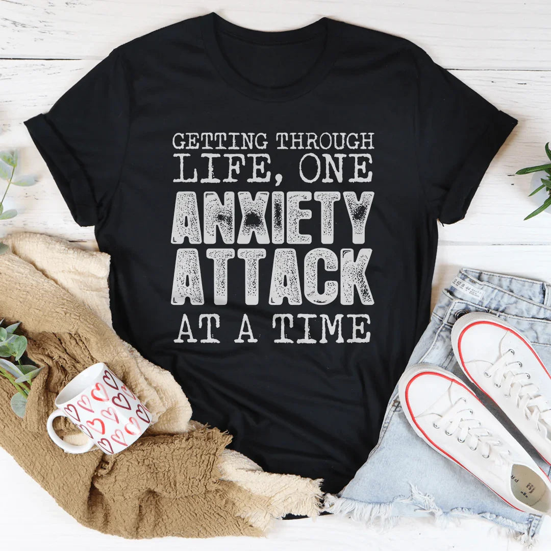 Getting Through Life One Anxiety Attack At A Time Tee