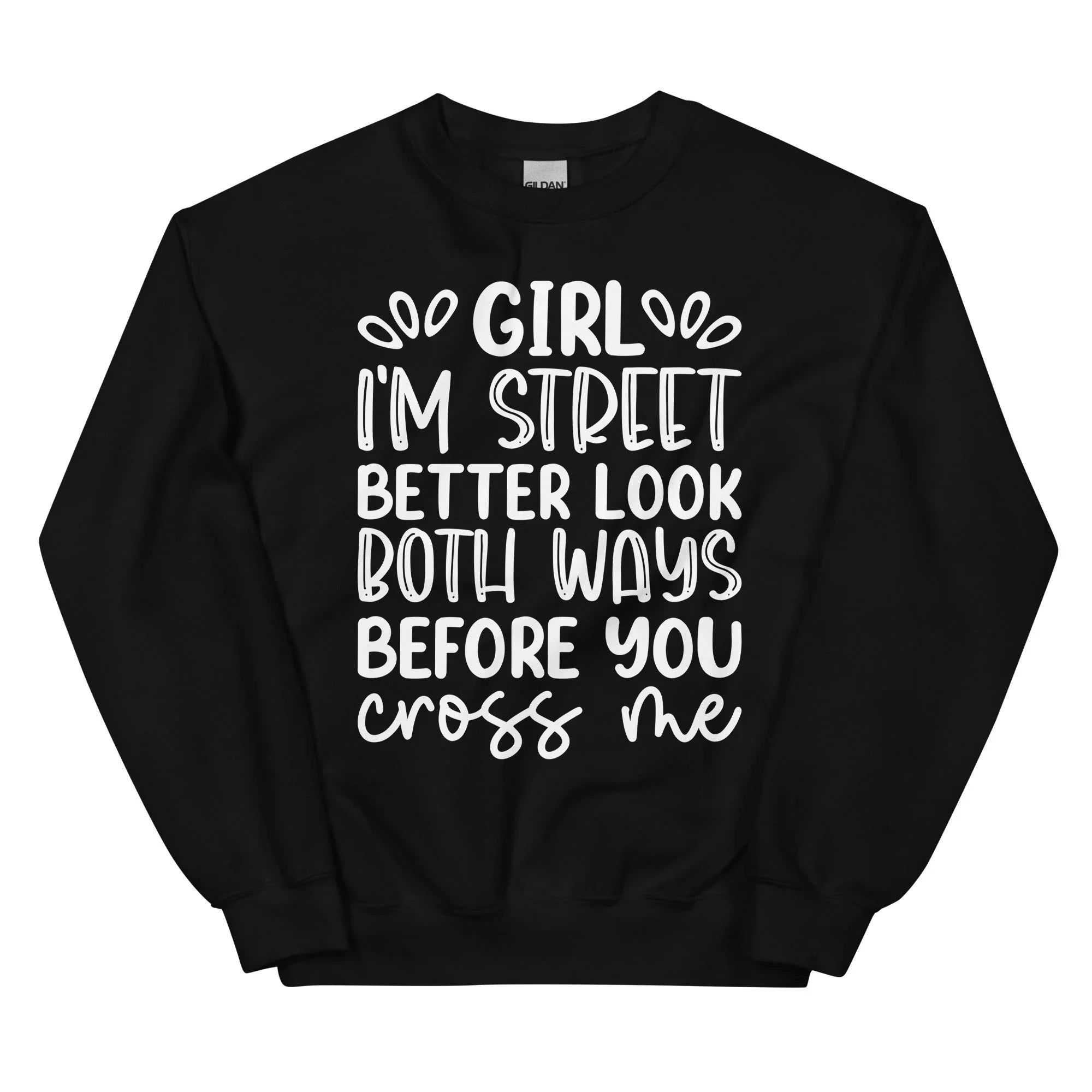 Girl I'm Street Better Look Both Ways Before You Cross Me Sweatshirt