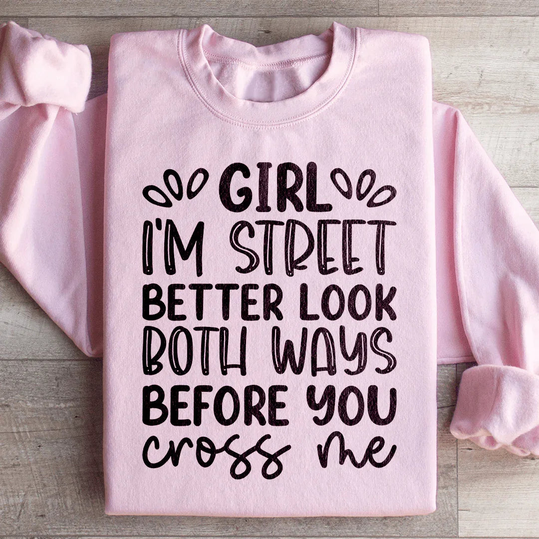 Girl I'm Street Better Look Both Ways Before You Cross Me Sweatshirt