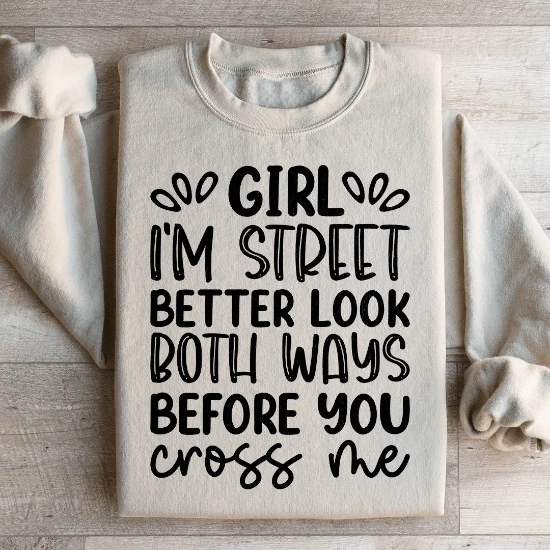 Girl I'm Street Better Look Both Ways Before You Cross Me Sweatshirt