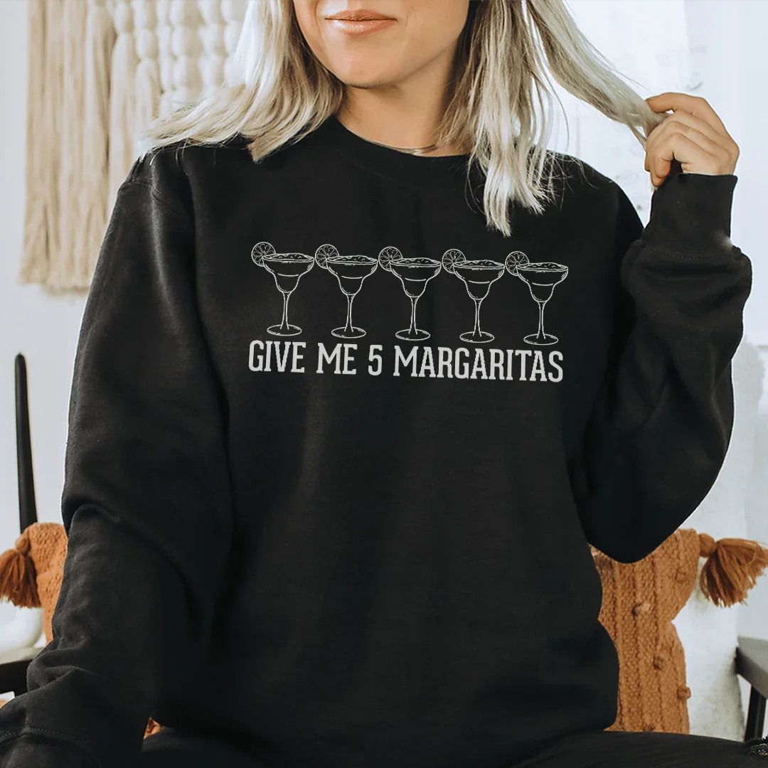 Give Me 5 Margaritas Sweatshirt