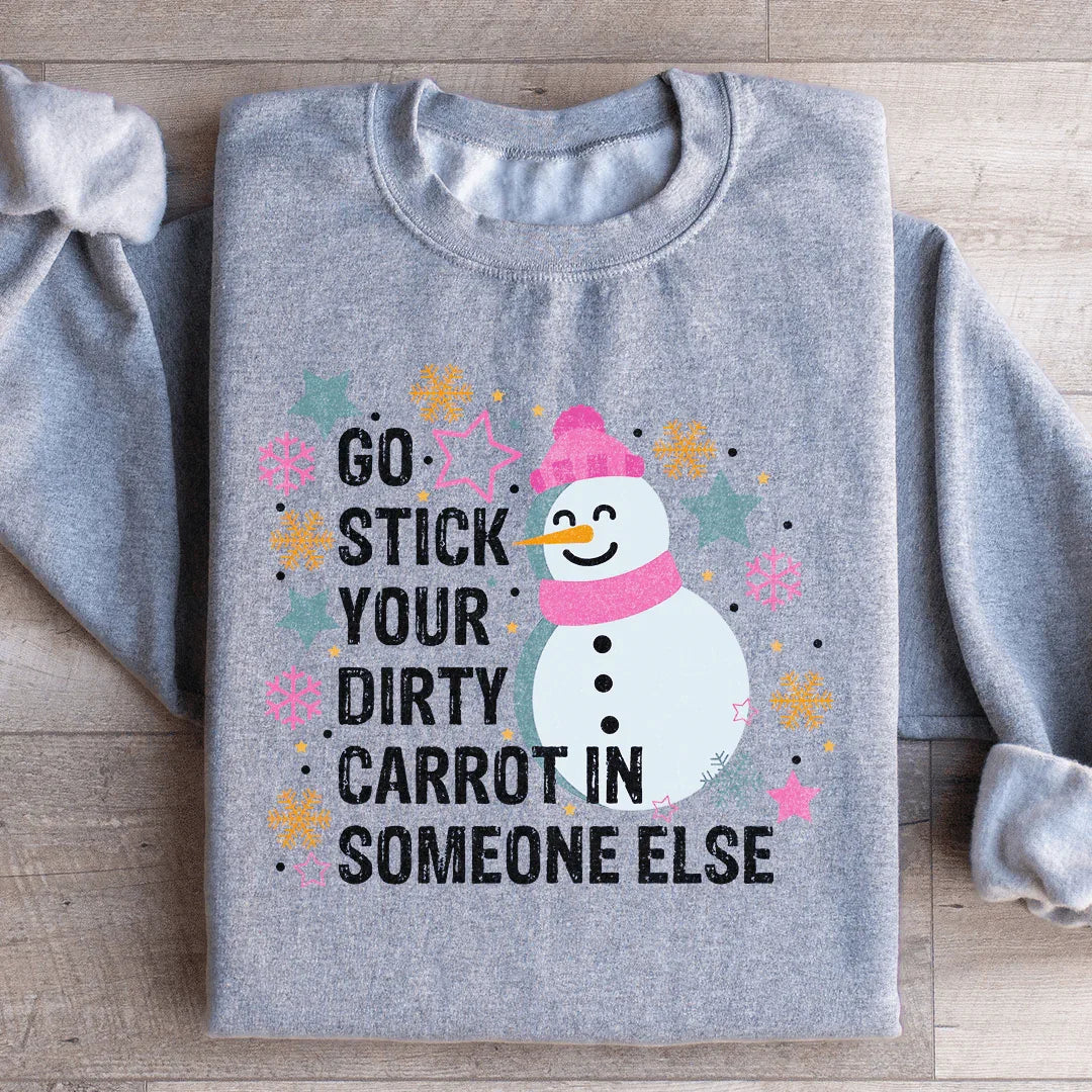 Go Stick Your Dirty Carrot In Someone Else Sweatshirt