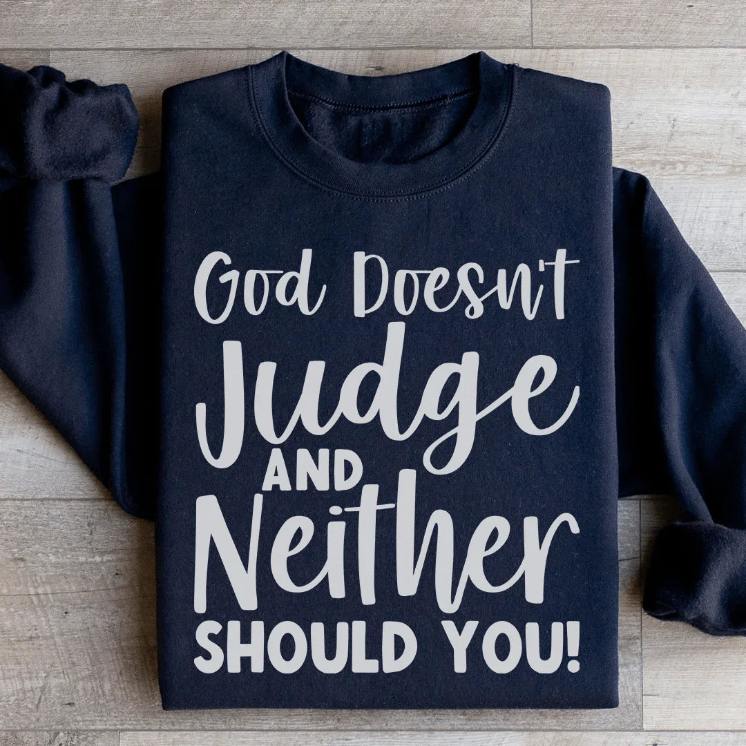God Doesn't Judge And Neither Should You Sweatshirt