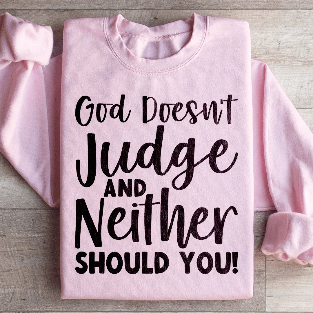 God Doesn't Judge And Neither Should You Sweatshirt
