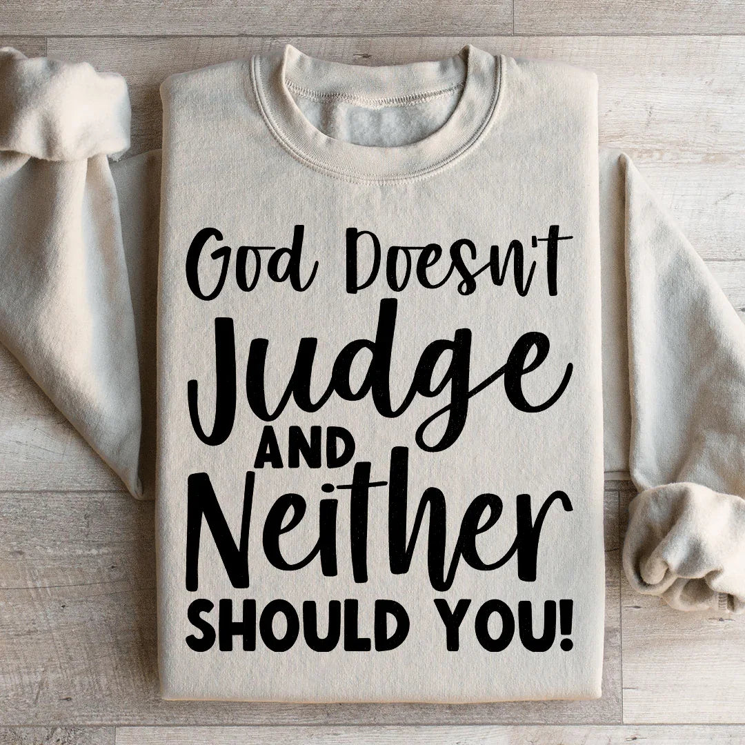 God Doesn't Judge And Neither Should You Sweatshirt