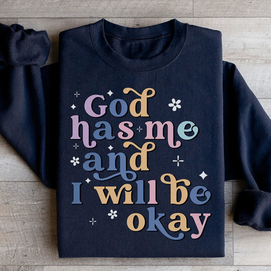 God Has Me And I Will Be Okay Sweatshirt