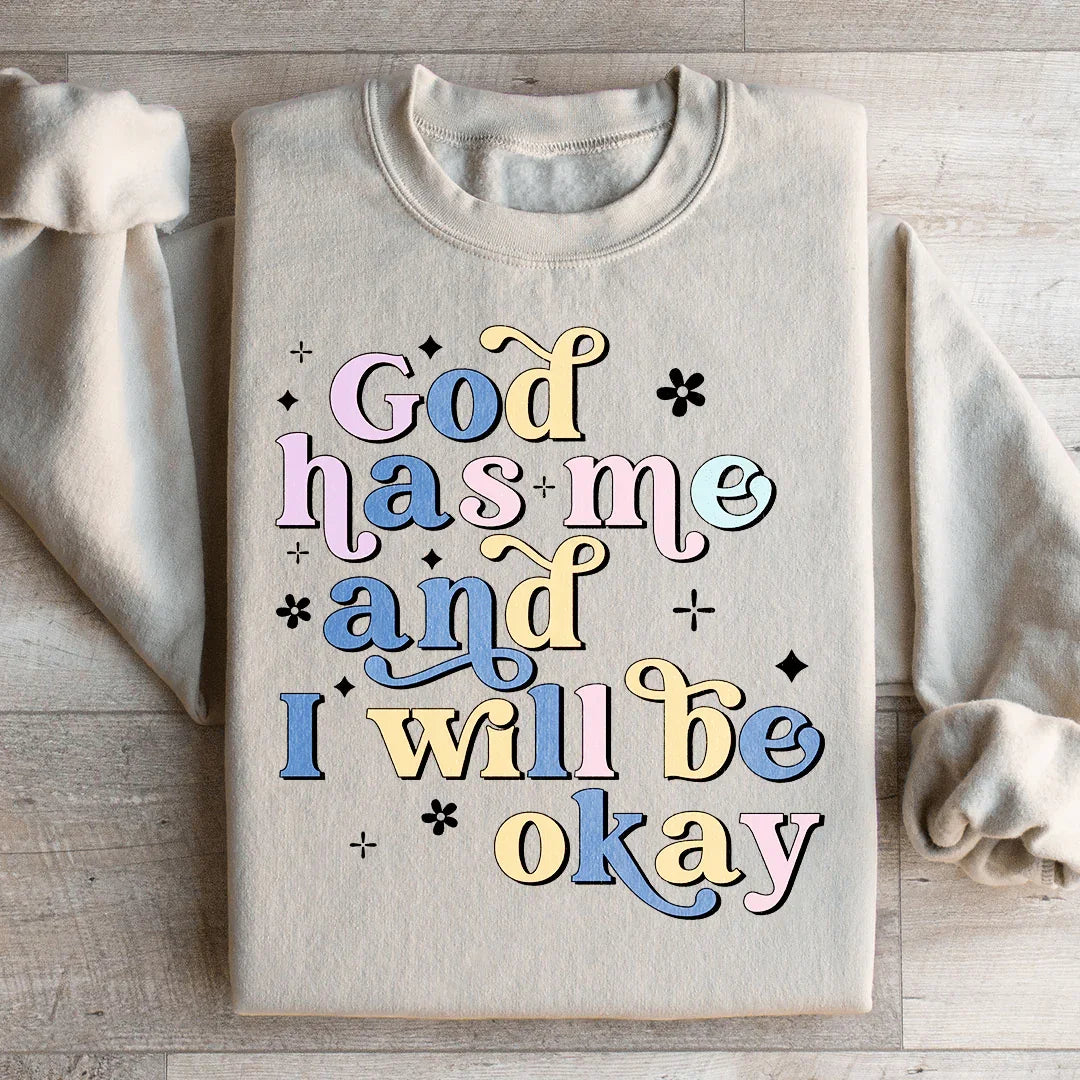 God Has Me And I Will Be Okay Sweatshirt