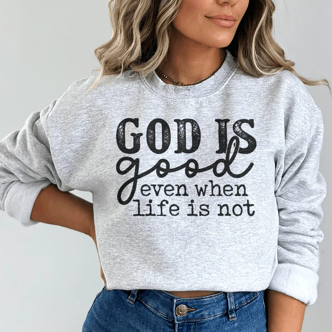 God Is Good Even When Life Is Not Sweatshirt
