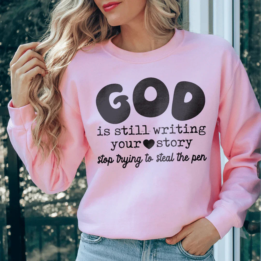 God Is Still Writing Your Story Stop Trying To Steal The Pen  Sweatshirt