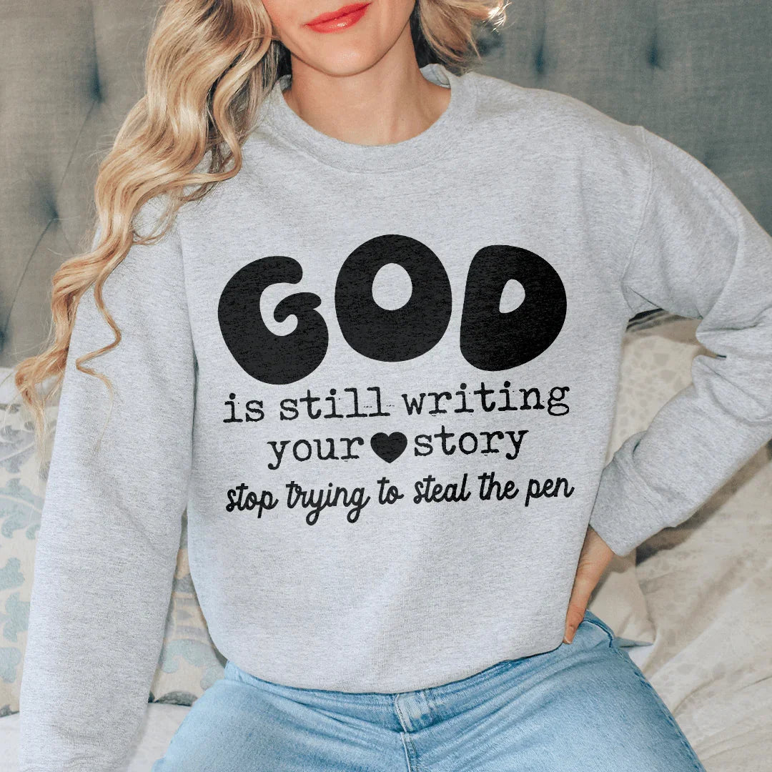 God Is Still Writing Your Story Stop Trying To Steal The Pen  Sweatshirt