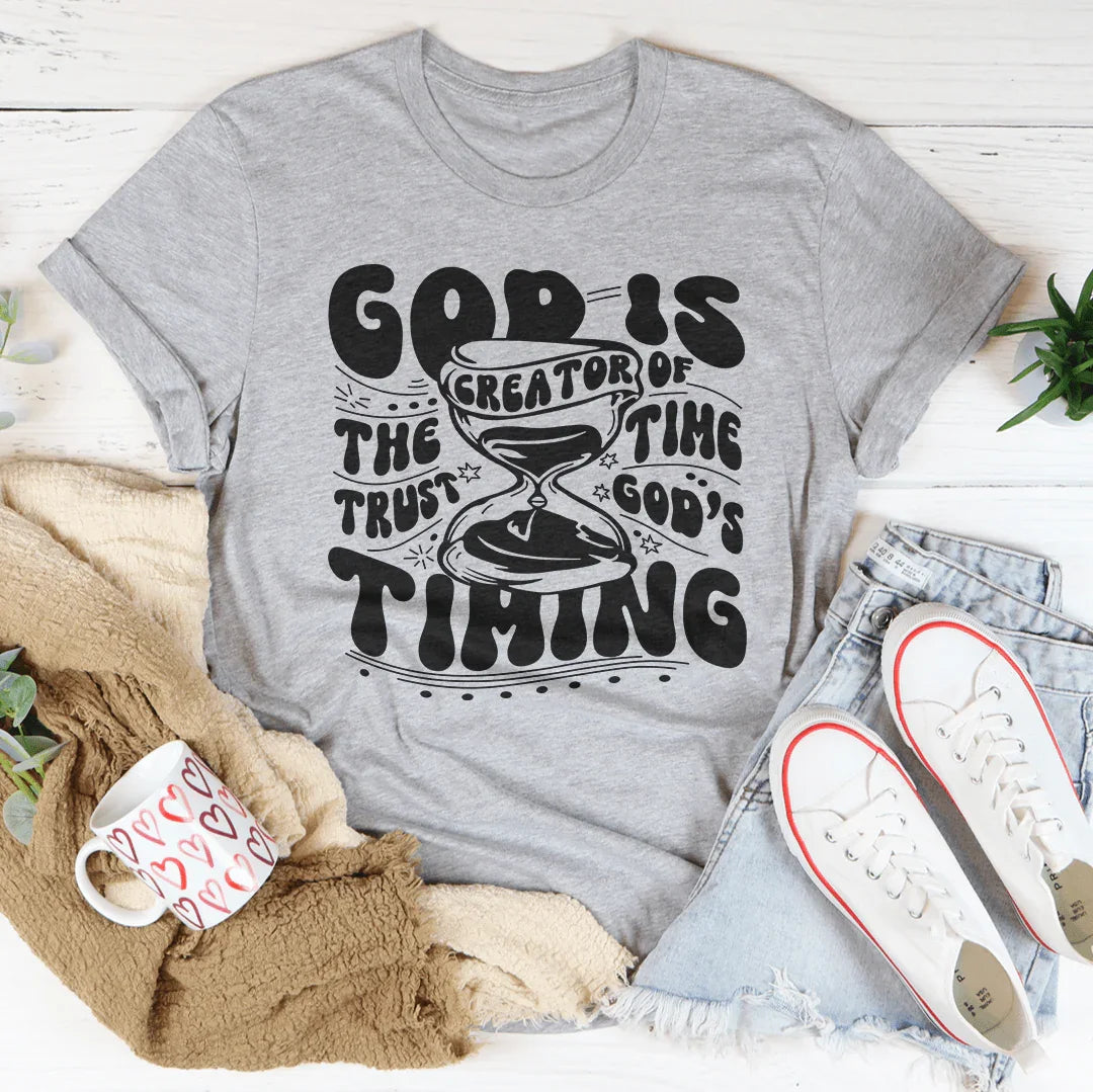 God Is The Creator Of Time Trust God's Timing Tee