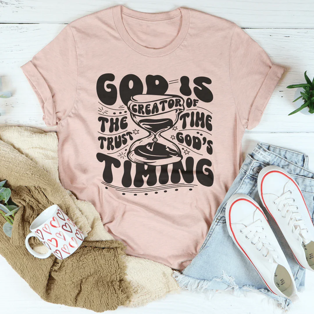 God Is The Creator Of Time Trust God's Timing Tee