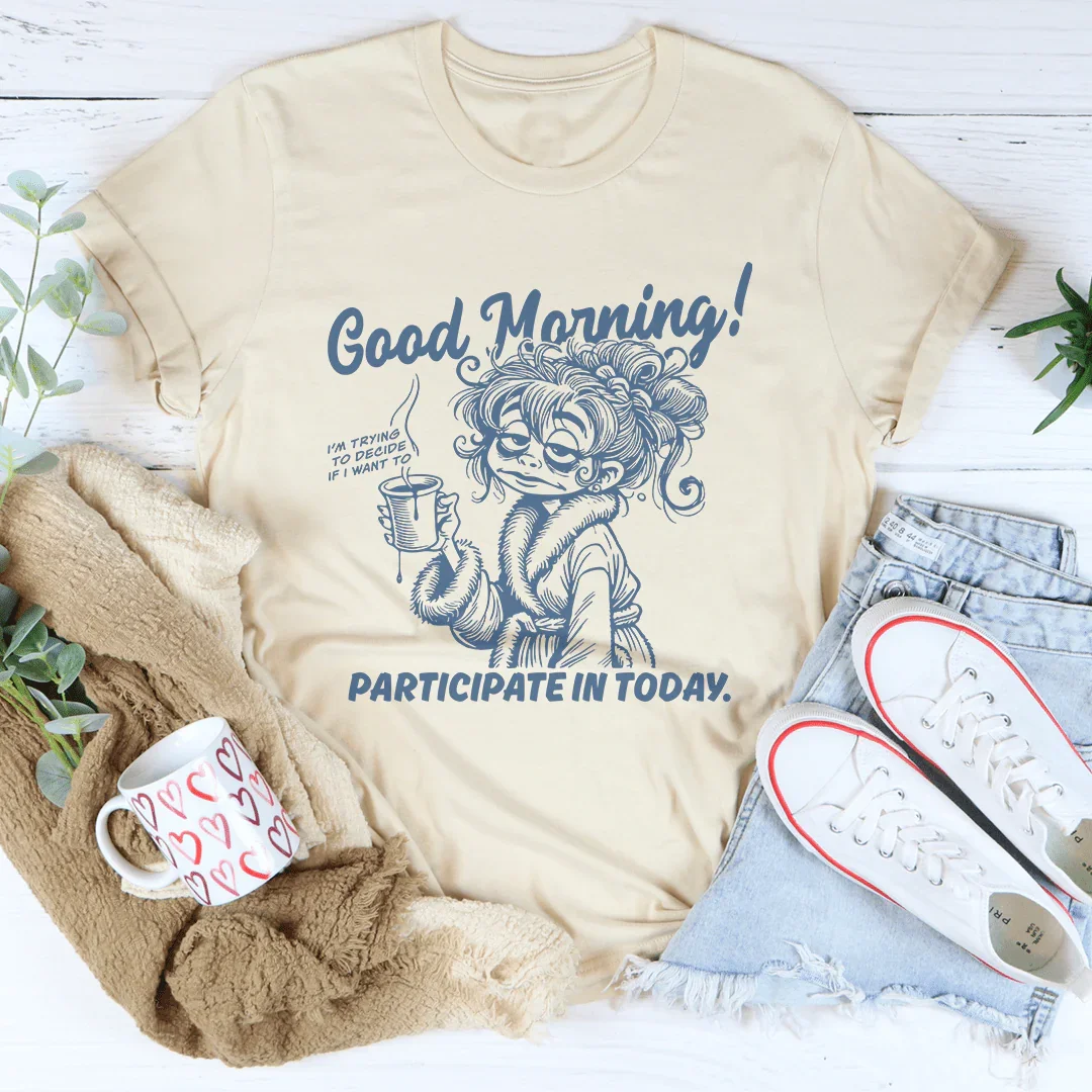 Good Morning I'm Trying To Decide If I Want To Participate In Today Tee