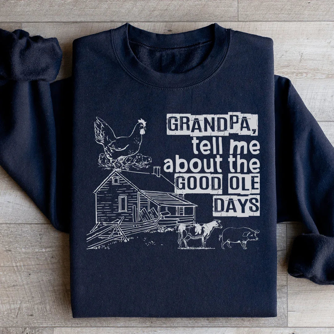 Grandpa Tell Me About The Good Ole Days Sweatshirt