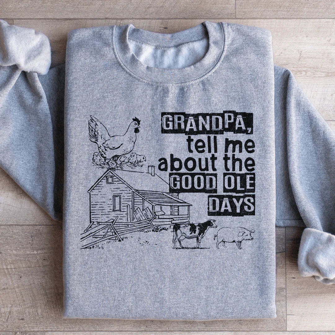 Grandpa Tell Me About The Good Ole Days Sweatshirt