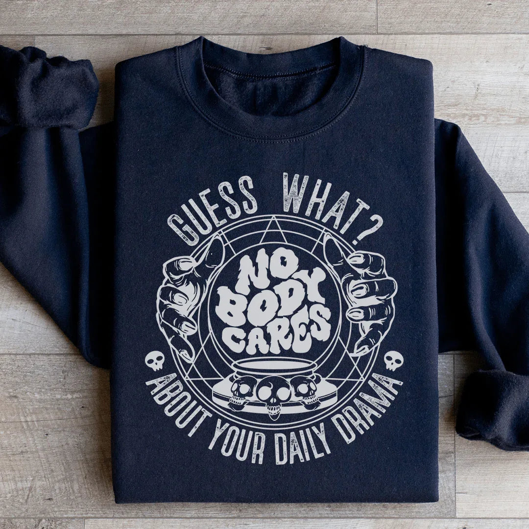 Guess What Nobody Cares About Your Daily Drama Sweatshirt