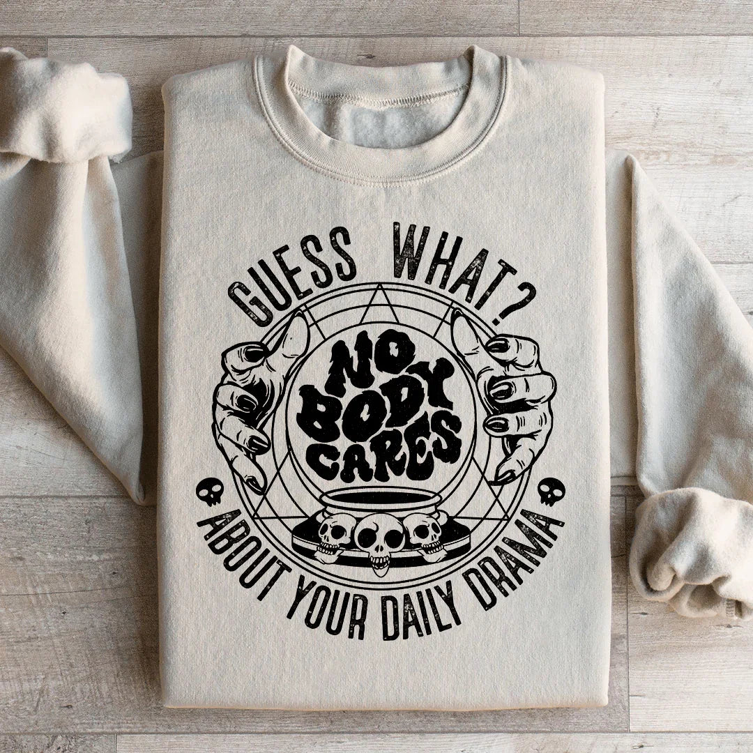 Guess What Nobody Cares About Your Daily Drama Sweatshirt