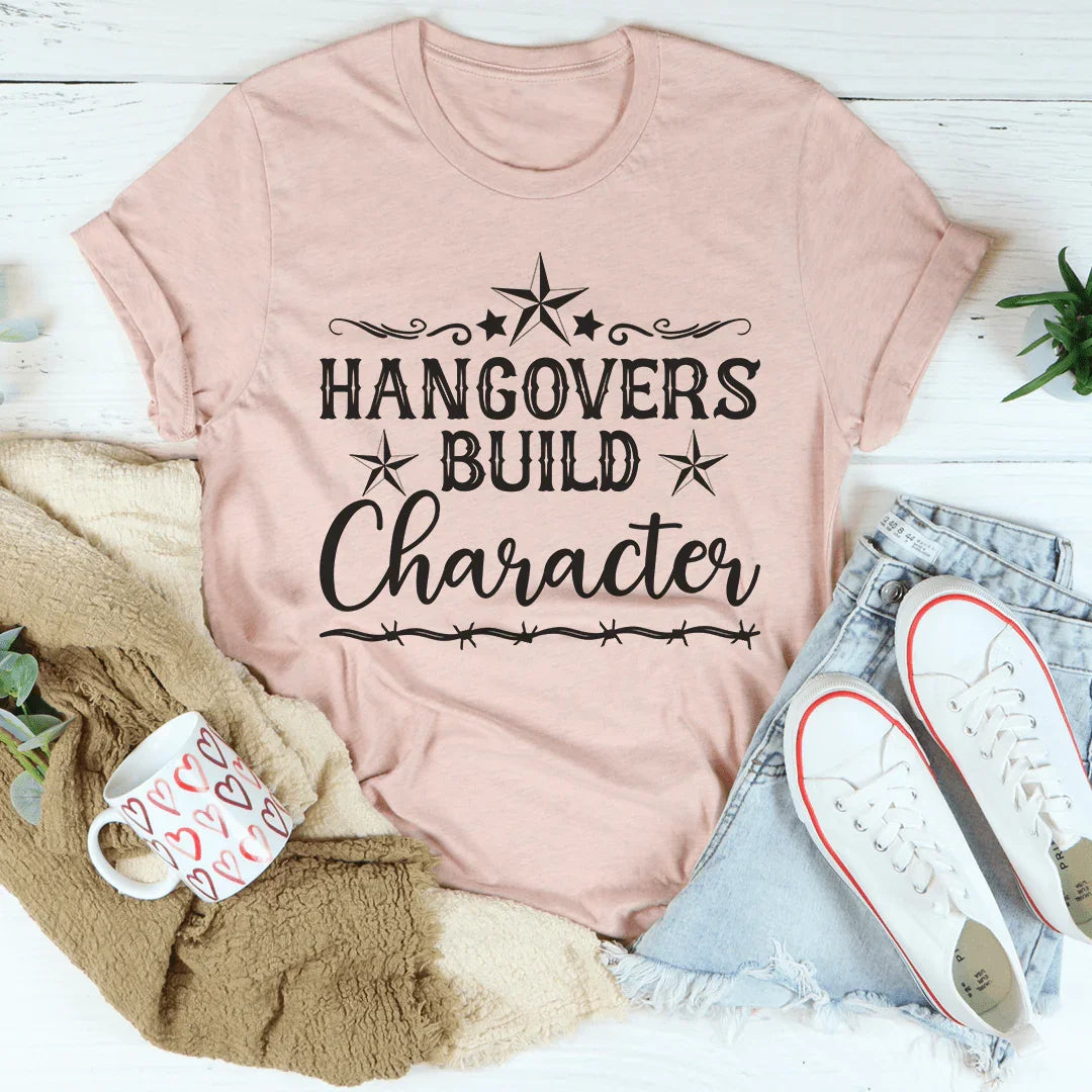 Hangovers Build Character Tee