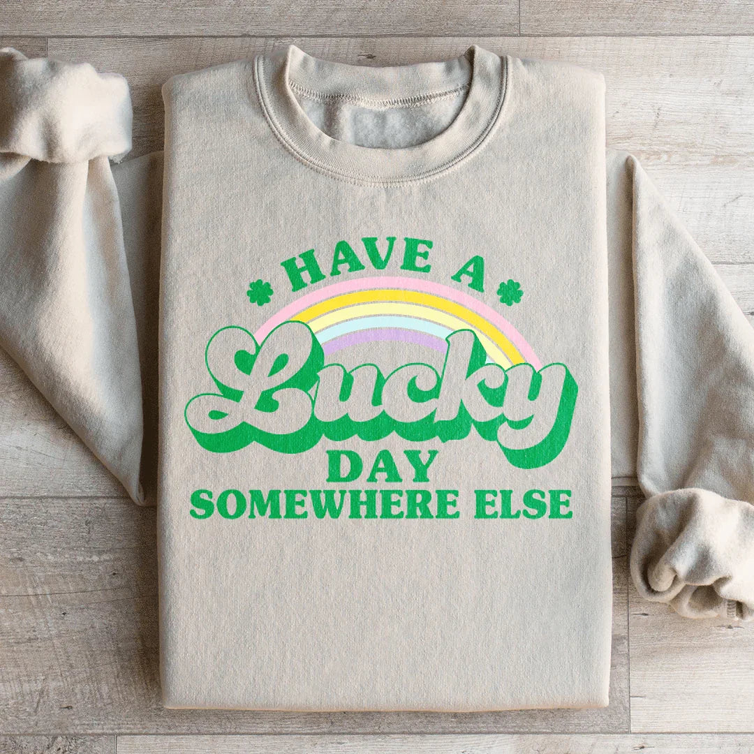 Have A Lucky Day Somewhere Else Sweatshirt