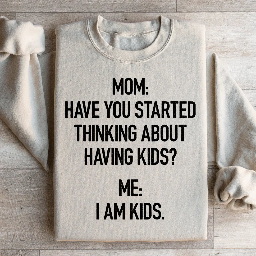 Have You Started Thinking About Having Kids Sweatshirt