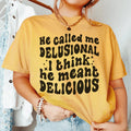 He Called Me Delusional I Think He Meant Delicious Tee