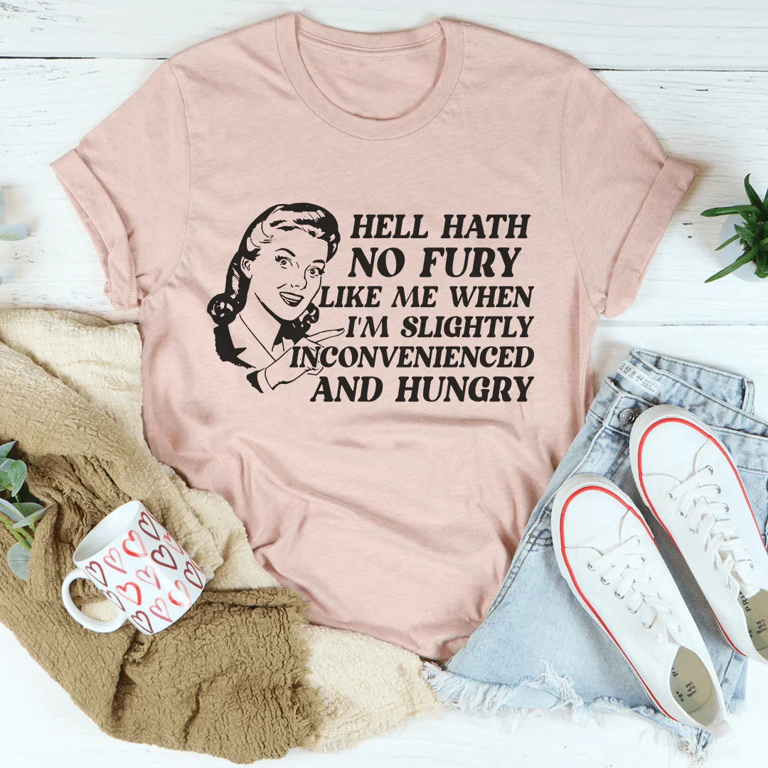 Hell Hath No Fury Like Me When I'm Slightly Inconvenience And Hungry Tee