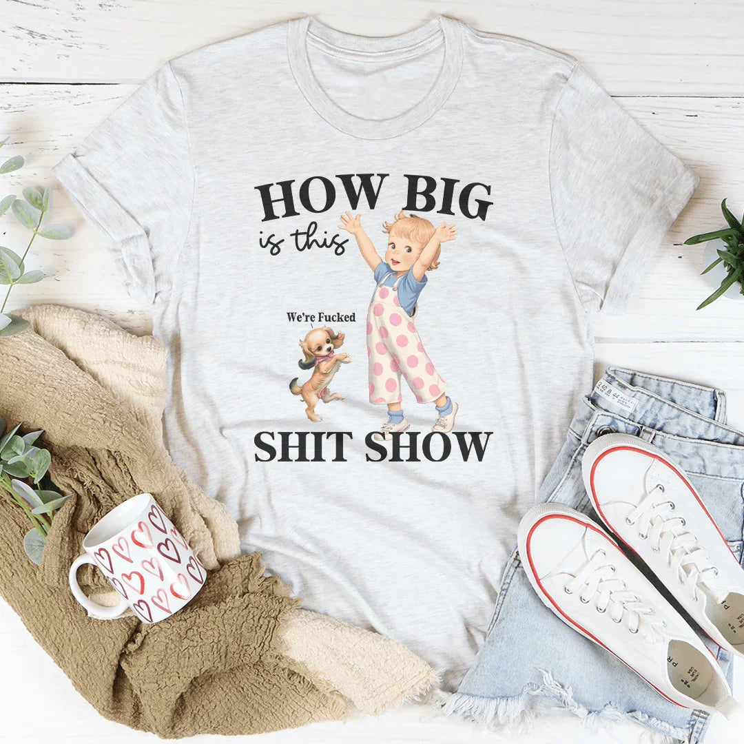 How Big Is This S-it Show Tee