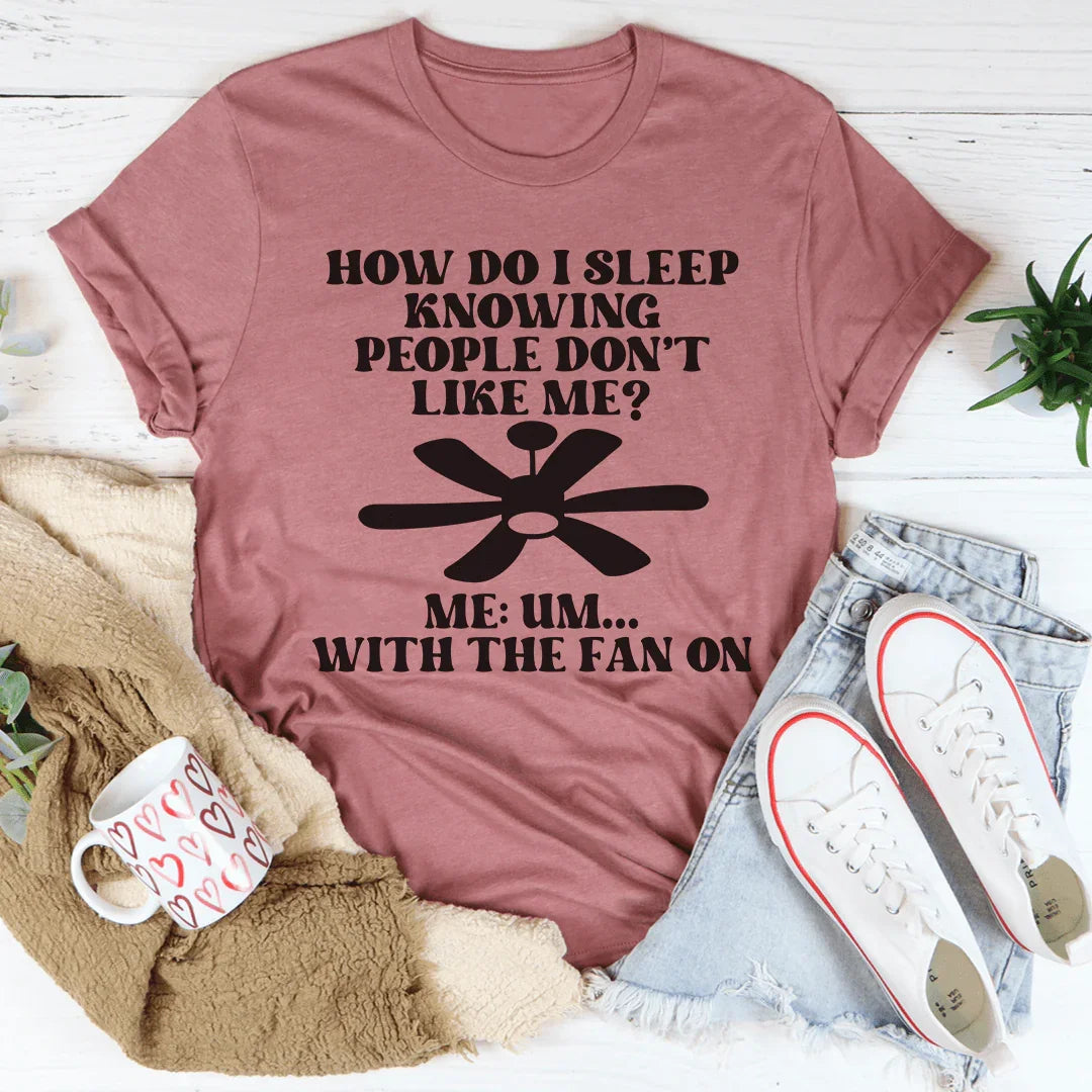 How Do I Sleep Knowing People Don't Like Me Tee