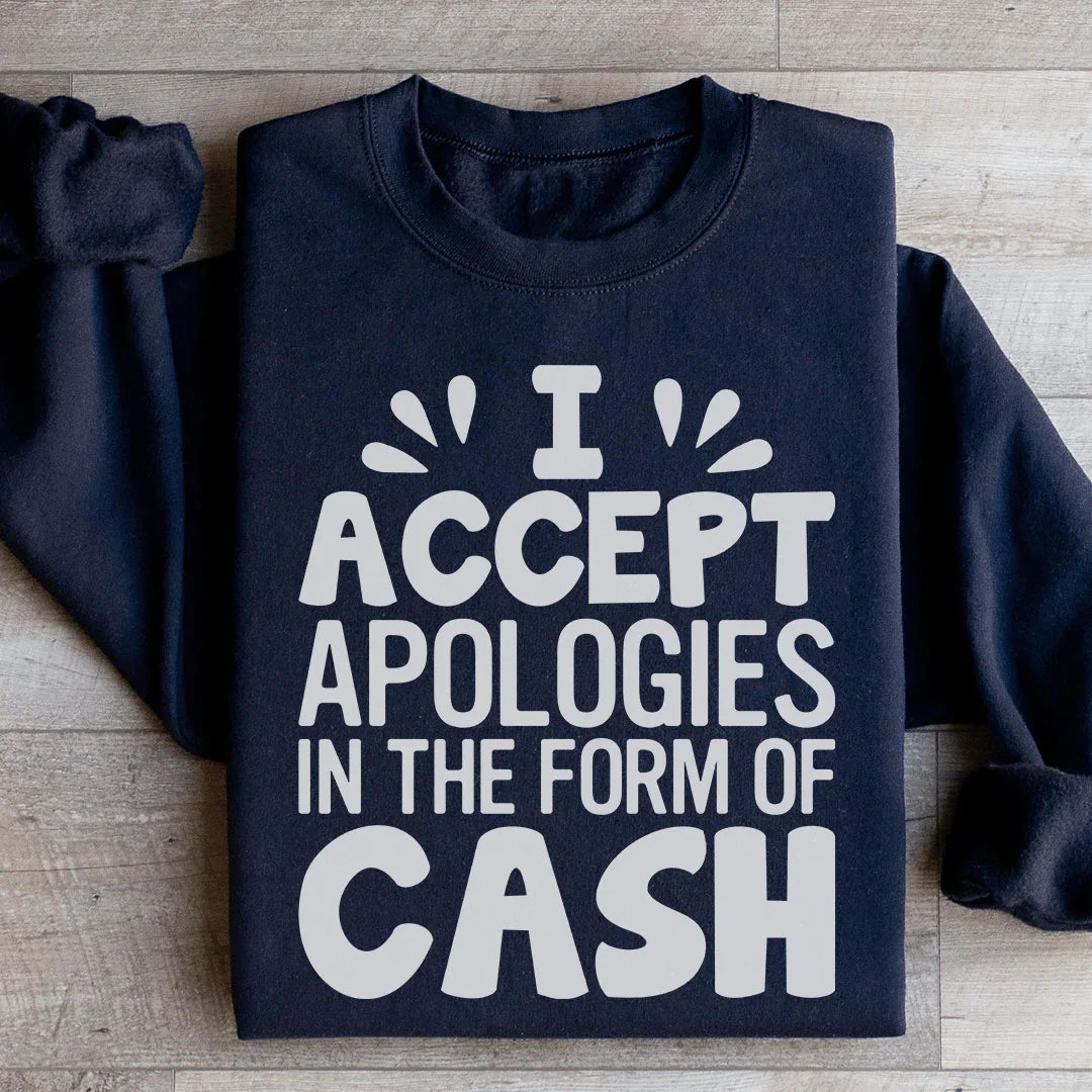 I Accept Apologies In The Form Of Cash Sweatshirt