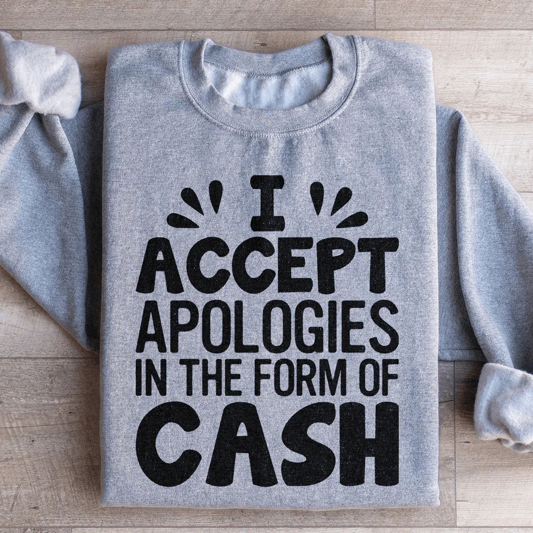 I Accept Apologies In The Form Of Cash Sweatshirt