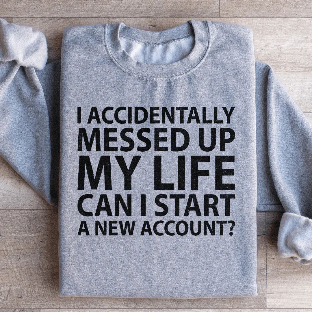 I Accidentally Messed Up My Life Sweatshirt
