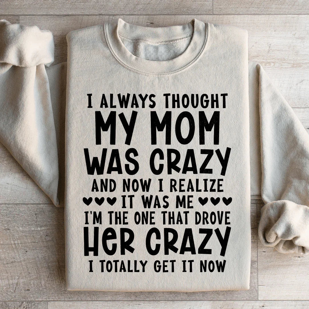 I Always Thought My Mom Was Crazy Sweatshirt