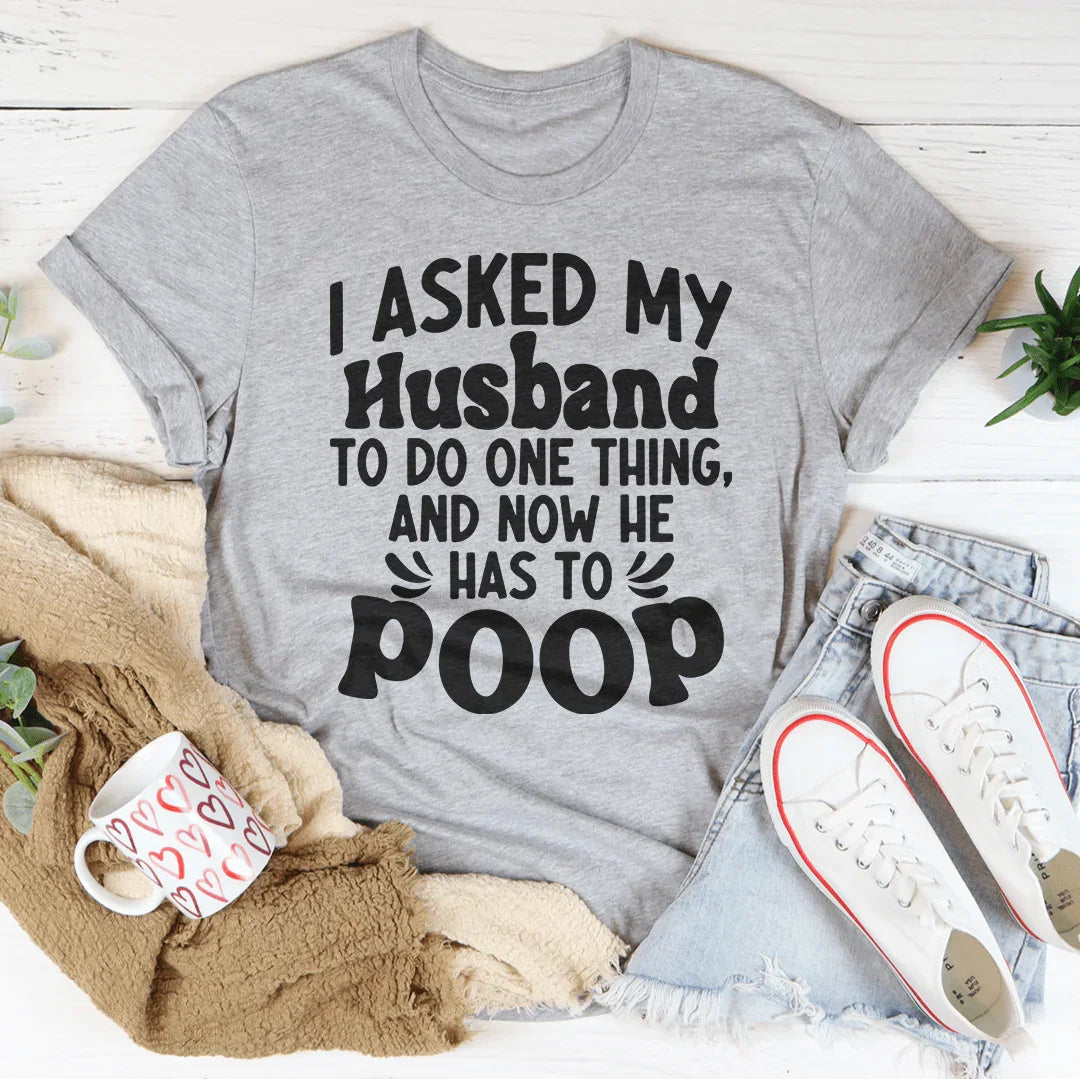 I Asked My Husband To Do One Thing Tee