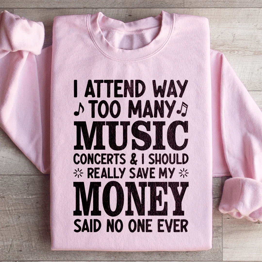 I Attend Way Too Many Music Concerts Sweatshirt