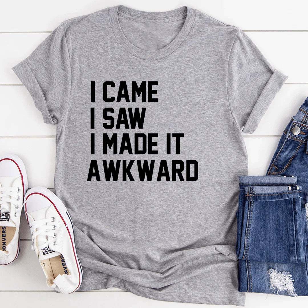 I Came I Saw I Made It Awkward Tee
