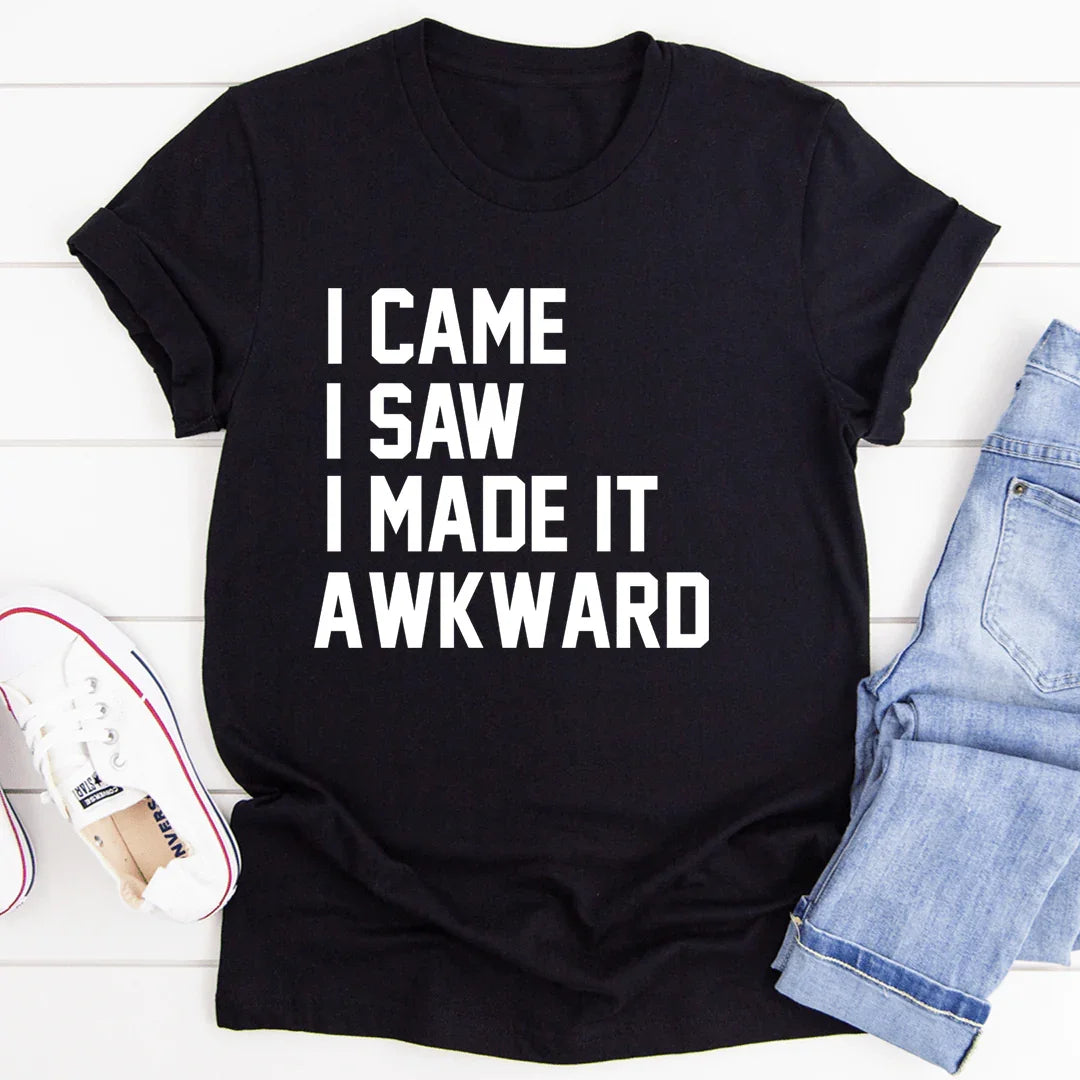 I Came I Saw I Made It Awkward Tee