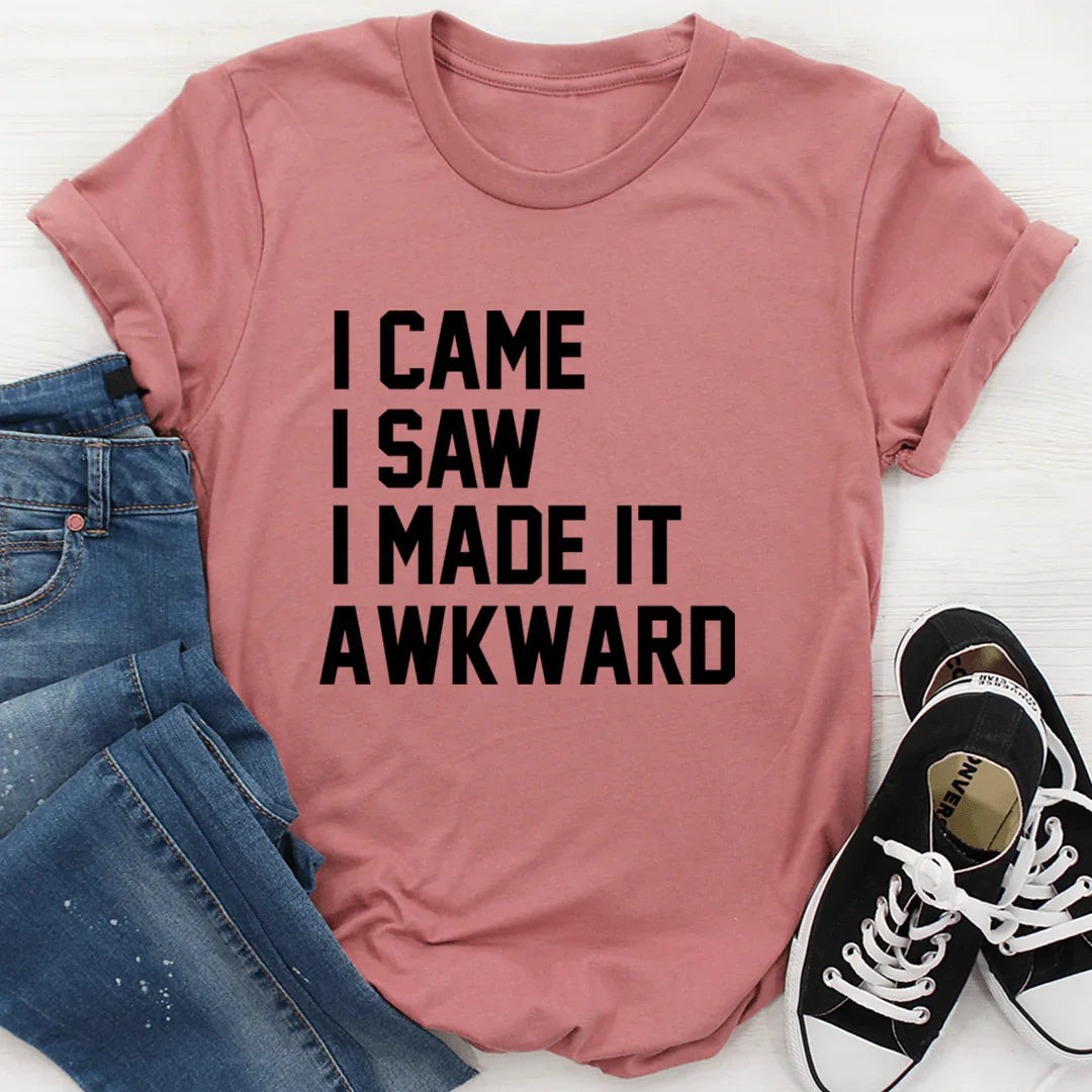 I Came I Saw I Made It Awkward Tee