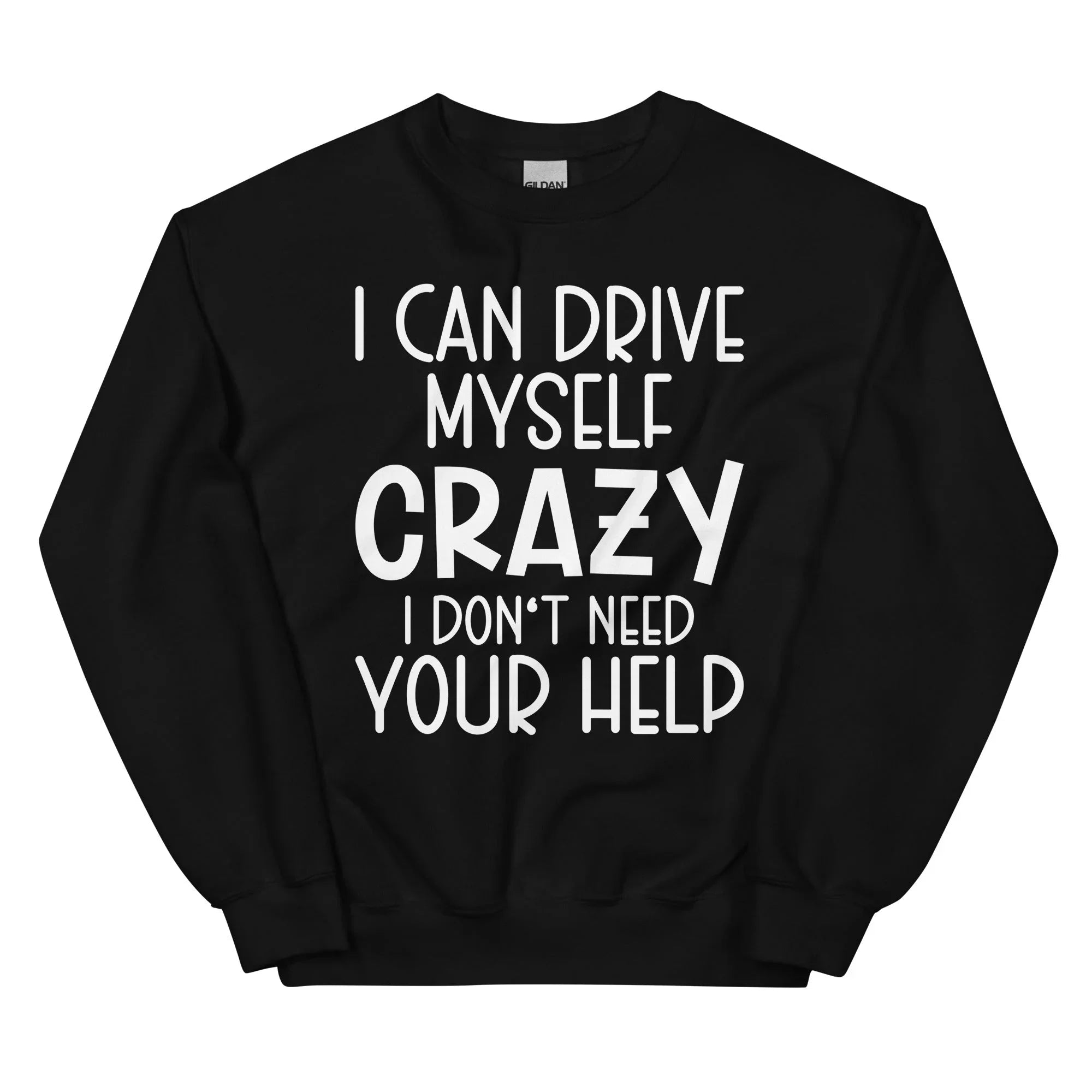 I Can Drive Myself Crazy I Don't Need Your Help Sweatshirt